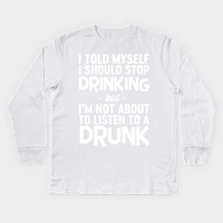 Don't listen to drunk self Kids Long Sleeve T-Shirt